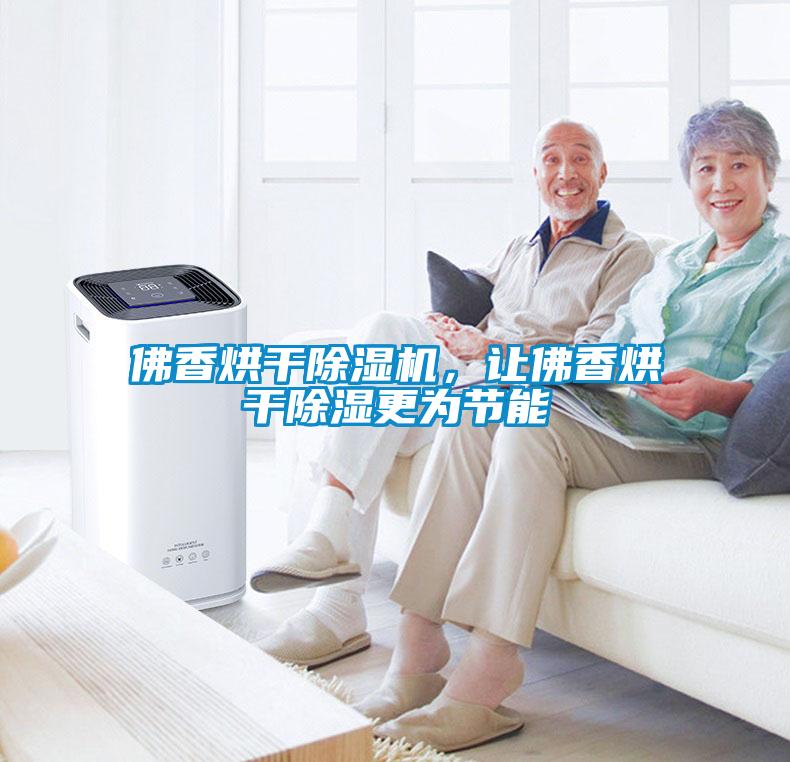 佛香烘干除濕機，讓佛香烘干除濕更為節能