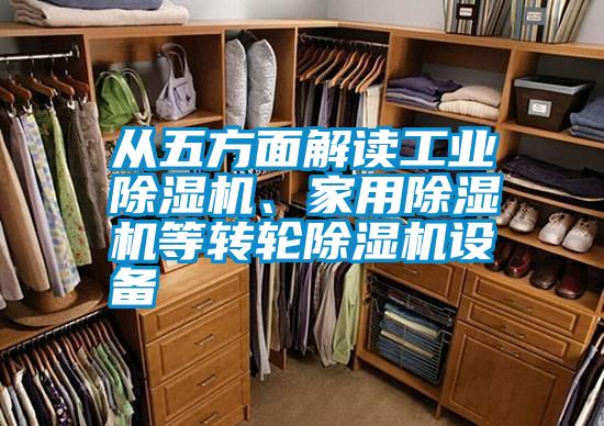 從五方面解讀工業(yè)除濕機(jī)、家用除濕機(jī)等轉(zhuǎn)輪除濕機(jī)設(shè)備