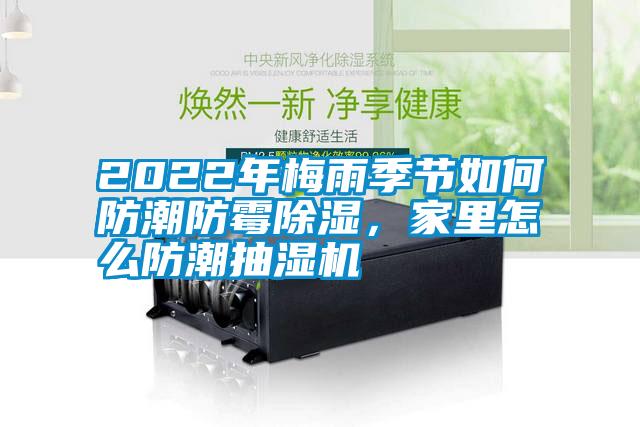2022年梅雨季節如何防潮防霉除濕，家里怎么防潮抽濕機