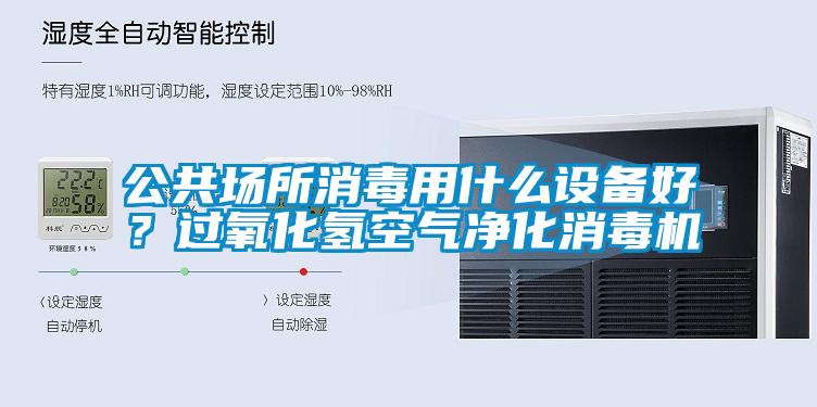 公共場所消毒用什么設(shè)備好？過氧化氫空氣凈化消毒機