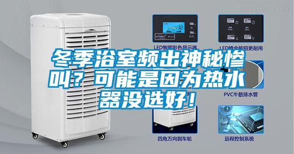 冬季浴室頻出神秘慘叫？可能是因?yàn)闊崴鳑]選好！