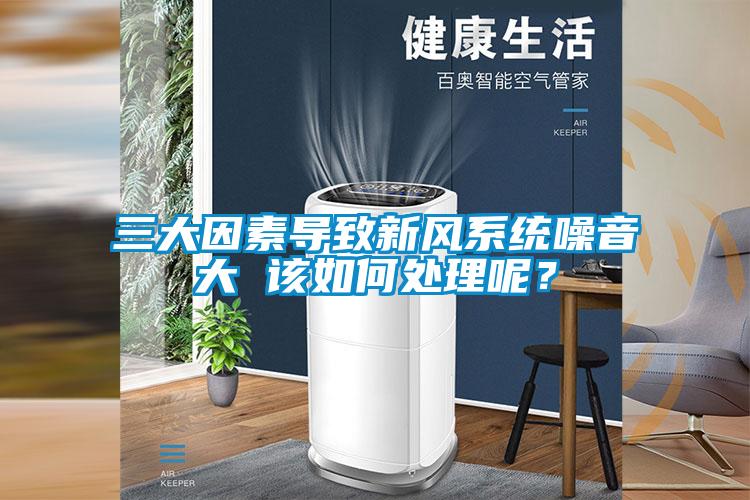 三大因素導致新風系統(tǒng)噪音大 該如何處理呢？