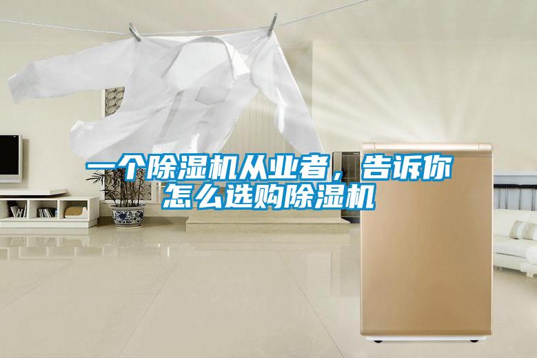 一個(gè)除濕機(jī)從業(yè)者，告訴你怎么選購(gòu)除濕機(jī)