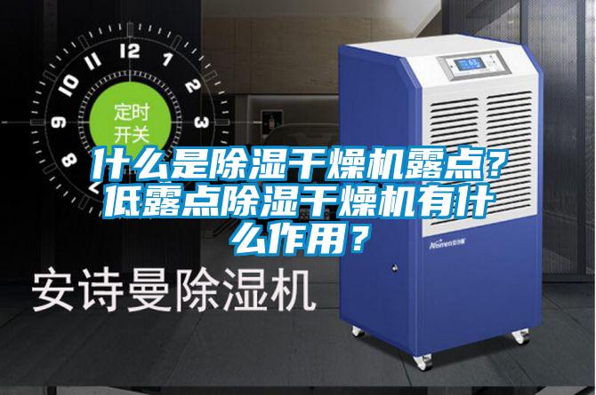 什么是除濕干燥機(jī)露點(diǎn)？低露點(diǎn)除濕干燥機(jī)有什么作用？