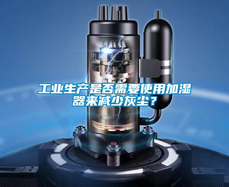 工業生產是否需要使用加濕器來減少灰塵？