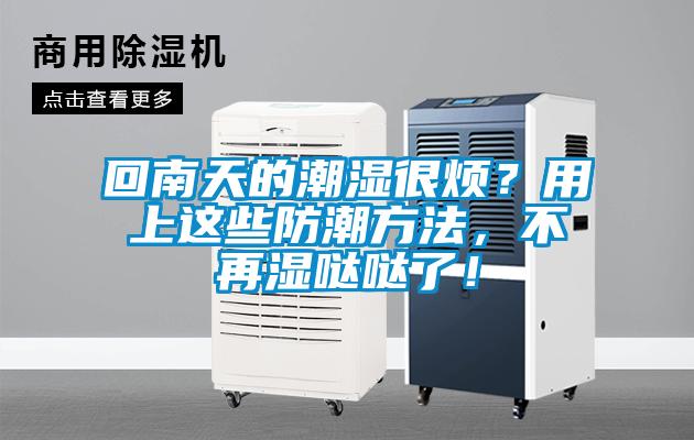 回南天的潮濕很煩？用上這些防潮方法，不再濕噠噠了！