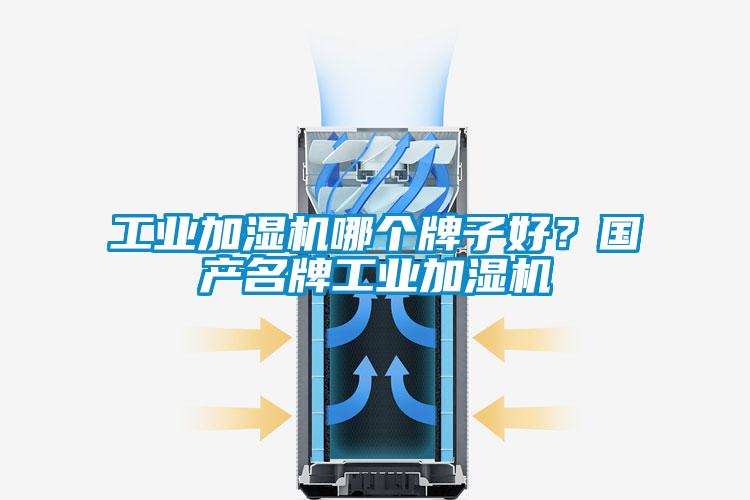工業(yè)加濕機(jī)哪個牌子好？國產(chǎn)名牌工業(yè)加濕機(jī)