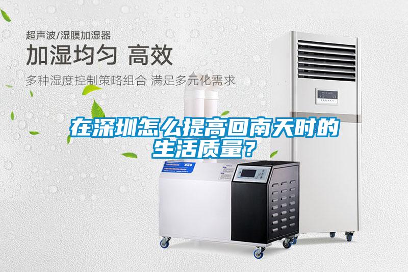 在深圳怎么提高回南天時(shí)的生活質(zhì)量？
