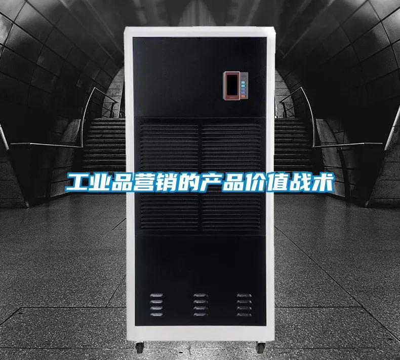 工業(yè)品營銷的產(chǎn)品價(jià)值戰(zhàn)術(shù)