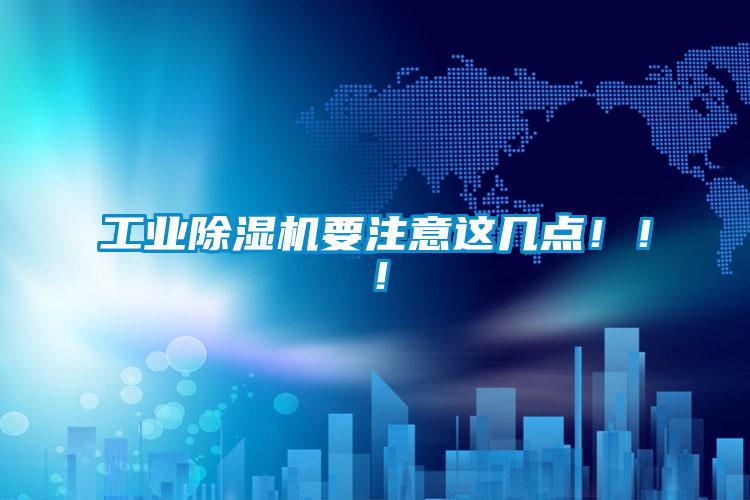 工業(yè)除濕機要注意這幾點！！！