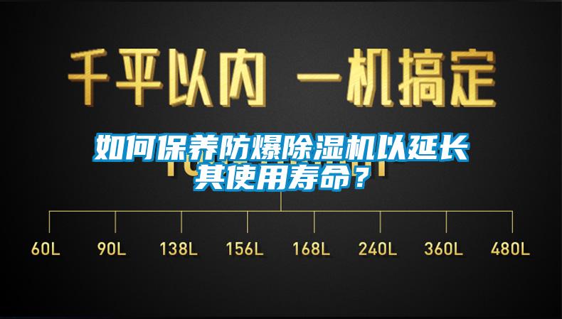 如何保養(yǎng)防爆除濕機(jī)以延長(zhǎng)其使用壽命？