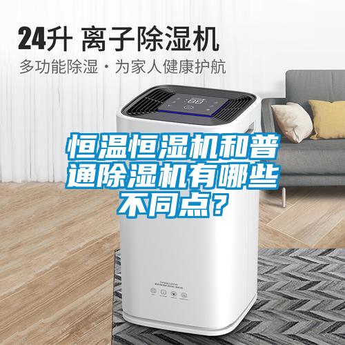 恒溫恒濕機和普通除濕機有哪些不同點？