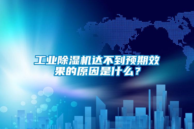 工業(yè)除濕機達不到預期效果的原因是什么？
