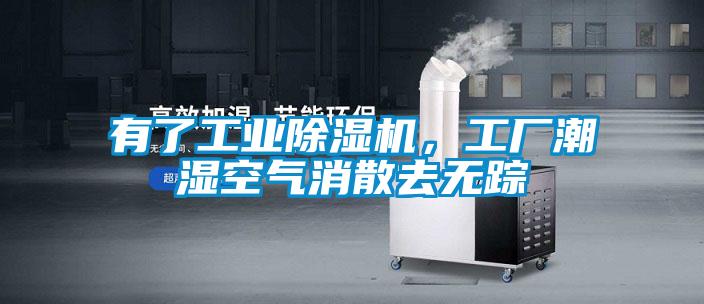 有了工業(yè)除濕機(jī)，工廠潮濕空氣消散去無蹤
