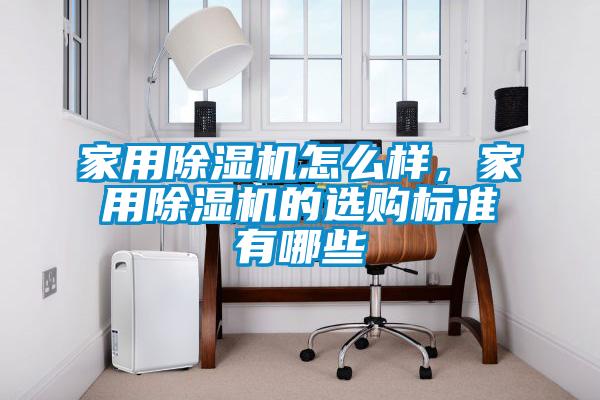 家用除濕機怎么樣，家用除濕機的選購標準有哪些