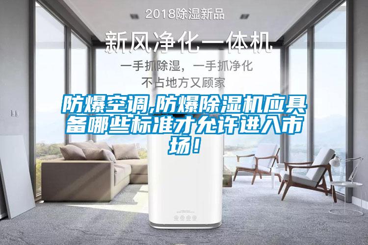防爆空調,防爆除濕機應具備哪些標準才允許進入市場!