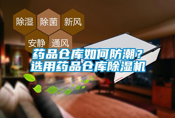 藥品倉(cāng)庫(kù)如何防潮？選用藥品倉(cāng)庫(kù)除濕機(jī)