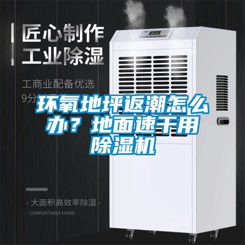 環(huán)氧地坪返潮怎么辦？地面速干用除濕機