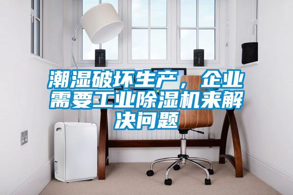 潮濕破壞生產，企業需要工業除濕機來解決問題