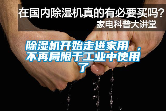 除濕機(jī)開始走進(jìn)家用 ，不再局限于工業(yè)中使用了