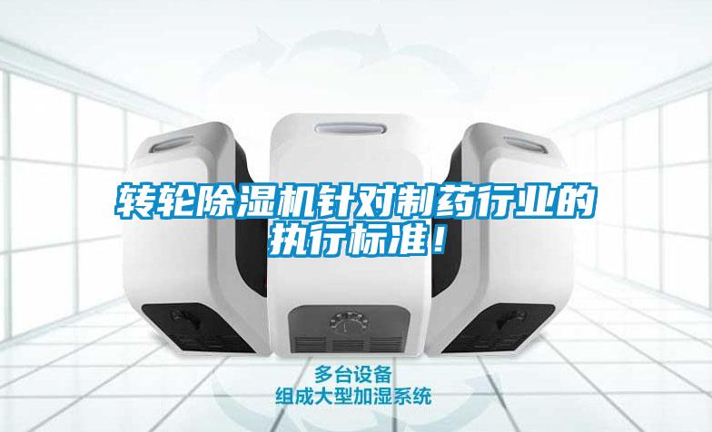 轉(zhuǎn)輪除濕機(jī)針對制藥行業(yè)的執(zhí)行標(biāo)準(zhǔn)！