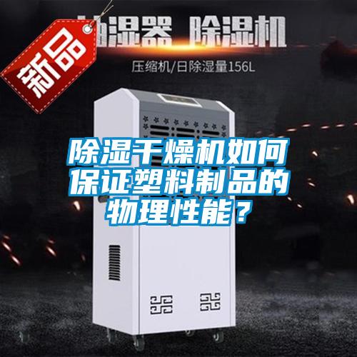 除濕干燥機如何保證塑料制品的物理性能？