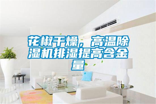 花椒干燥，高溫除濕機(jī)排濕提高含金量