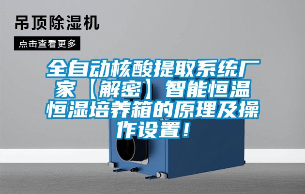全自動核酸提取系統廠家【解密】智能恒溫恒濕培養箱的原理及操作設置！