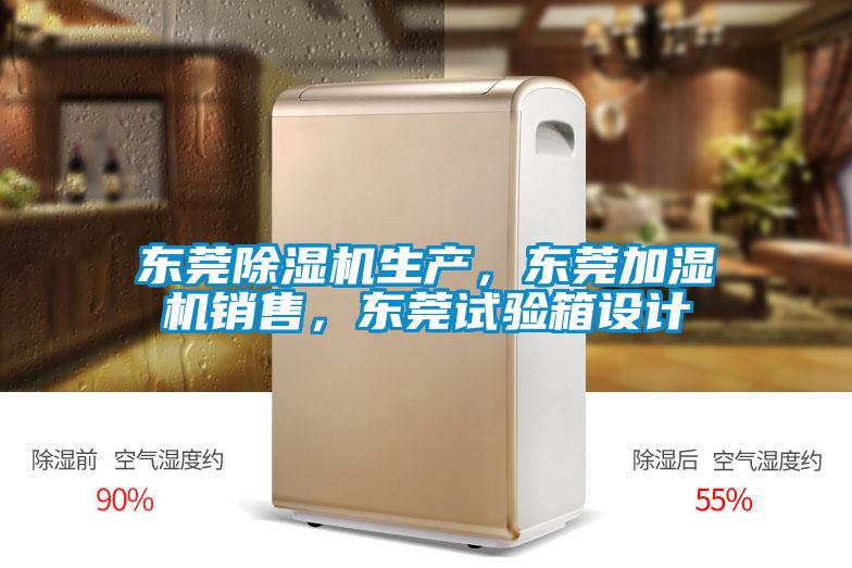 東莞除濕機生產，東莞加濕機銷售，東莞試驗箱設計