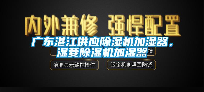 廣東湛江供應除濕機加濕器，濕菱除濕機加濕器