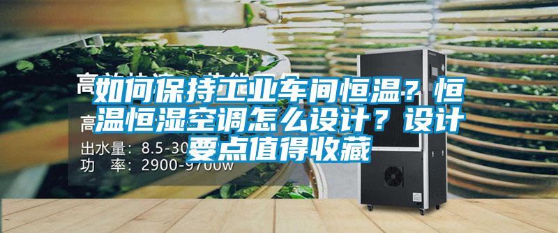 如何保持工業(yè)車間恒溫？恒溫恒濕空調(diào)怎么設計？設計要點值得收藏