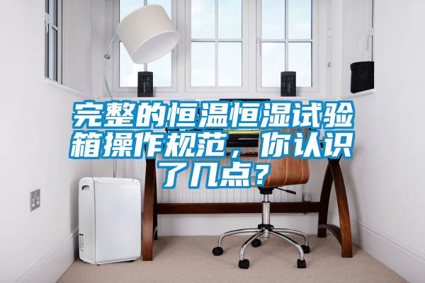 完整的恒溫恒濕試驗箱操作規范，你認識了幾點？