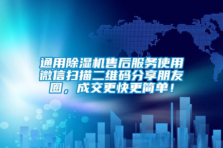 通用除濕機售后服務使用微信掃描二維碼分享朋友圈，成交更快更簡單！