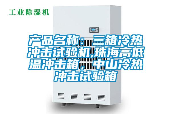 產品名稱：三箱冷熱沖擊試驗機,珠海高低溫沖擊箱，中山冷熱沖擊試驗箱