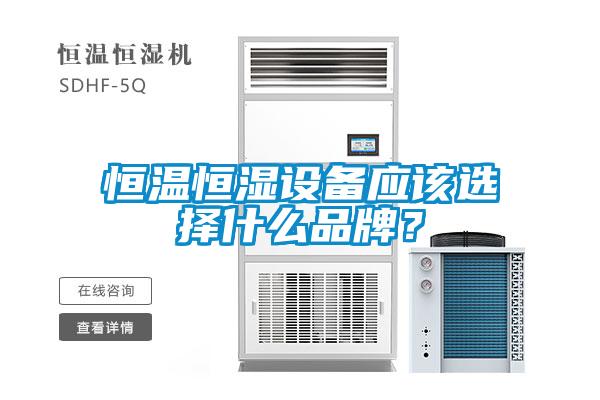恒溫恒濕設(shè)備應(yīng)該選擇什么品牌？
