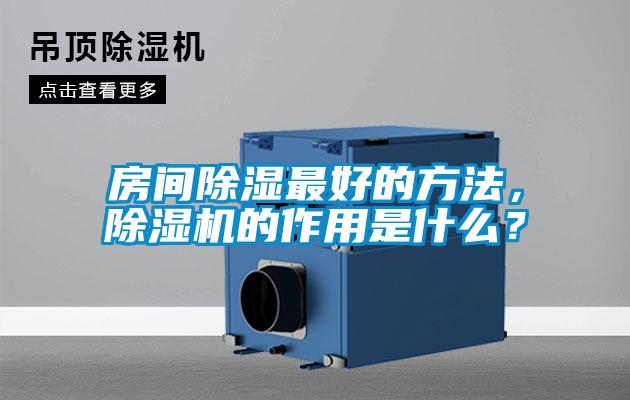 房間除濕最好的方法，除濕機的作用是什么？