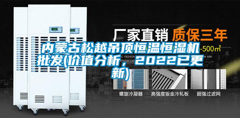 內蒙古松越吊頂恒溫恒濕機批發(價值分析，2022已更新)