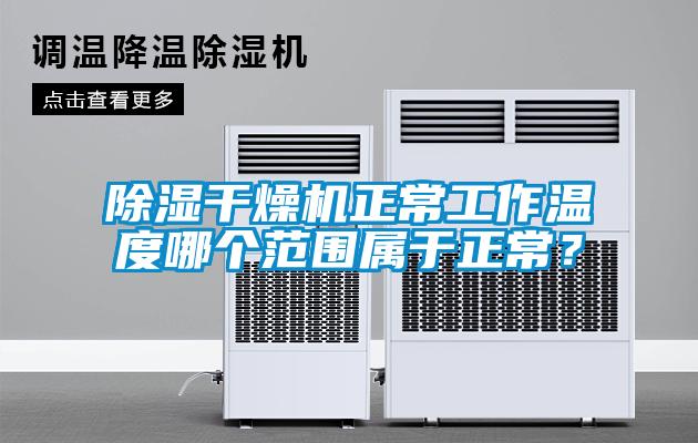 除濕干燥機正常工作溫度哪個范圍屬于正常？