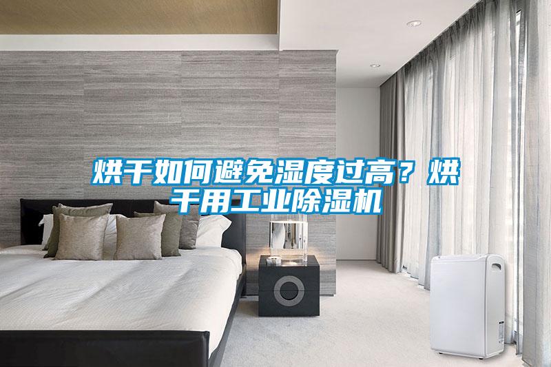 烘干如何避免濕度過高？烘干用工業除濕機