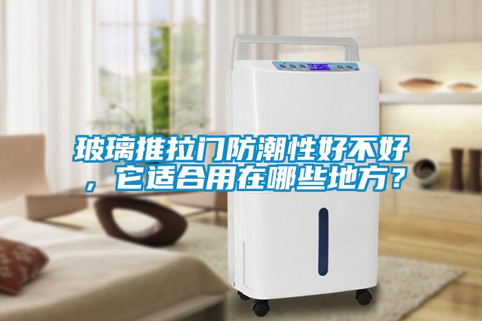 玻璃推拉門防潮性好不好，它適合用在哪些地方？