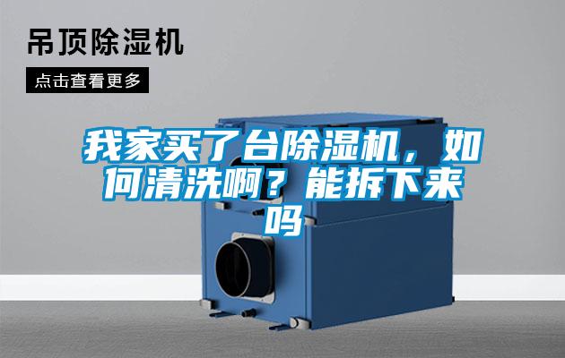 我家買了臺除濕機，如何清洗啊？能拆下來嗎