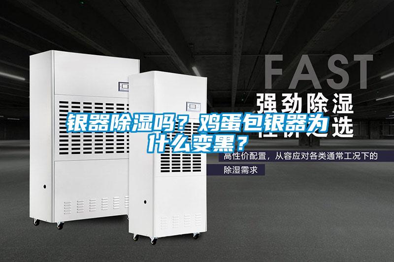 銀器除濕嗎？雞蛋包銀器為什么變黑？