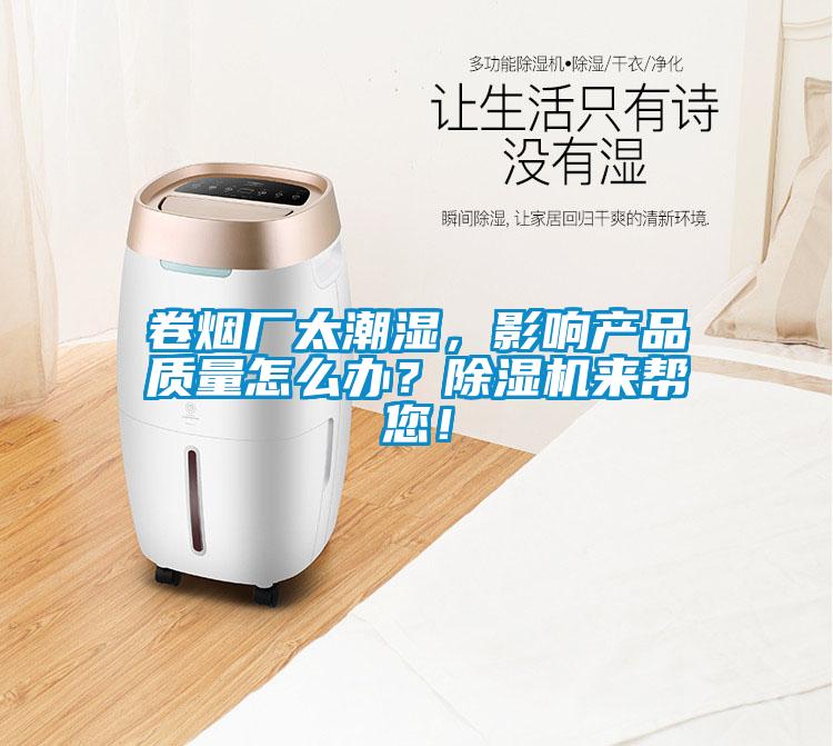 卷煙廠太潮濕，影響產品質量怎么辦？除濕機來幫您！
