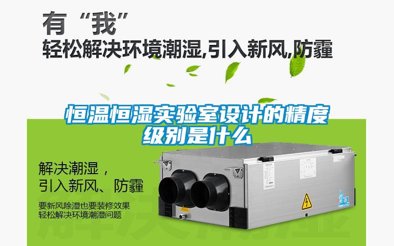 恒溫恒濕實驗室設(shè)計的精度級別是什么