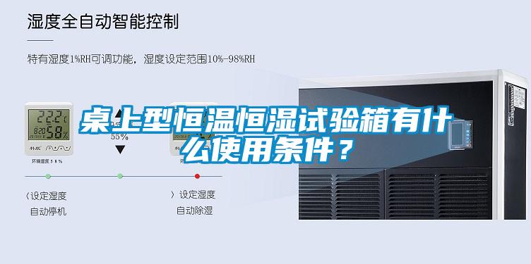 桌上型恒溫恒濕試驗(yàn)箱有什么使用條件?