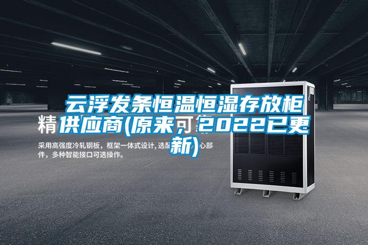 云浮發條恒溫恒濕存放柜供應商(原來，2022已更新)