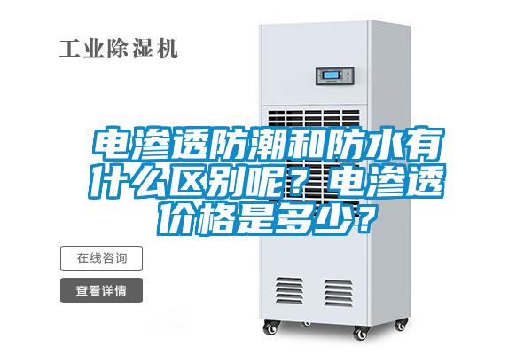 電滲透防潮和防水有什么區(qū)別呢？電滲透價(jià)格是多少？