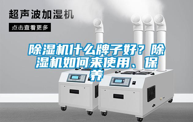 除濕機(jī)什么牌子好？除濕機(jī)如何來使用、保養(yǎng)