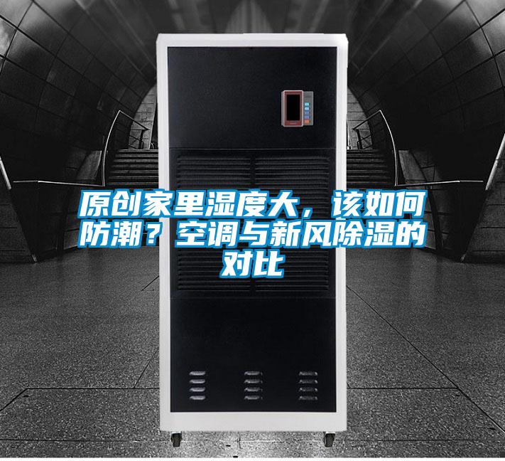 原創(chuàng)家里濕度大，該如何防潮？空調(diào)與新風(fēng)除濕的對比