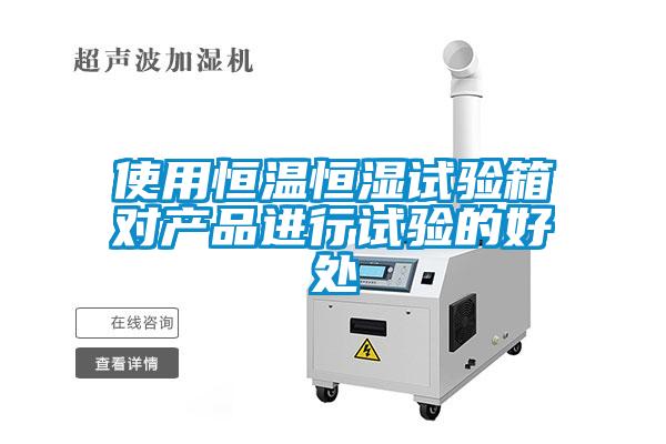 使用恒溫恒濕試驗箱對產(chǎn)品進(jìn)行試驗的好處